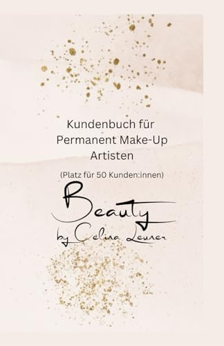 Kundenbuch für Permanent Make-Up Artisten: PermanentMakeUpPowderbrowsHairstrokesAquarellLipsAmbienceLipsLidstrichAreolaKundenbuchStrukturProfessionellArbeiten
