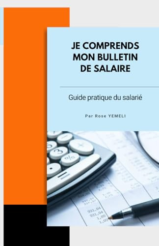 JE COMPRENDS MON BULLETIN DE SALAIRE: GUIDE PRATIQUE DU SALARIE