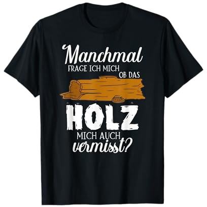 Manchmal frage ich mich ob das Holz mich auch vermisst T-Shirt