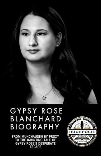 Gypsy Rose Blanchard Biography : From Munchausen by proxy to the haunting tale of Gypsy Rose’s Desperate Escape (English Edition)