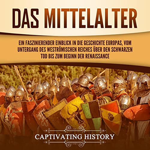 Das Mittelalter: Ein faszinierender Einblick in die Geschichte Europas, vom Untergang des Weströmischen Reiches über den Schwarzen Tod bis zum Beginn der Renaissance