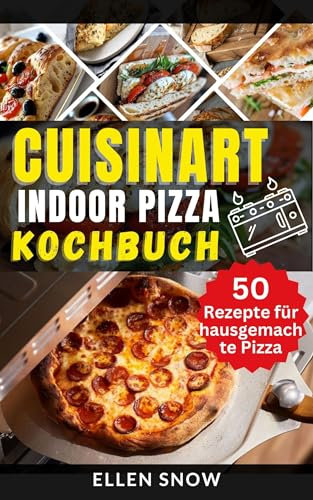 Cuisinart Indoor-Pizza-Kochbuch: 50 Rezepte, um die Kunst der hausgemachten Pizza mit Ihrem Cuisinart-Pizzaofen zu meistern
