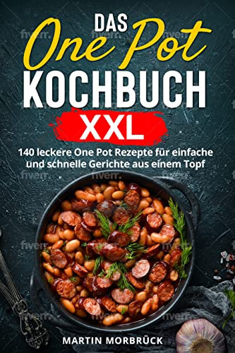 Das One Pot Kochbuch XXL: 140 leckere One Pot Rezepte für einfache und schnelle Gerichte aus einem Topf