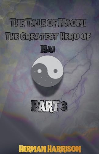 The Tale of Naomi the Greatest Hero of Mai: Part Three (The Tale of Naomi the Greatest Hero of Mai (Tonghom), Band 3)