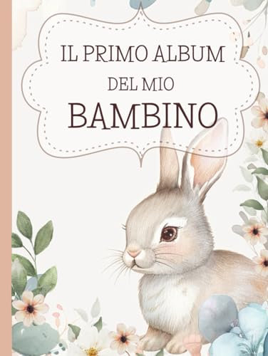 Il Primo Album del Mio Bambino: Foto e Pensieri per Ricordare i Momenti Unici della Gravidanza, la Nascita e la Crescita del tuo Bambino fino al suo primo anno.