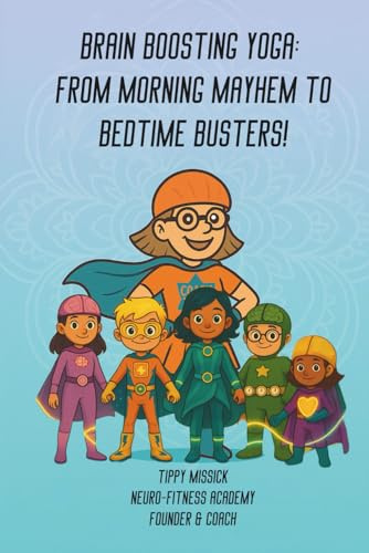 Brain Boosting Yoga: From Morning Mayhem to Bedtime Busters!: Transforming Chaos Into Calm