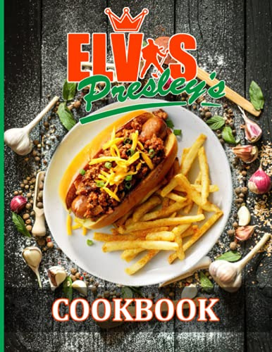 Elvis Presley Cookbook: Healthy Recipes To Enjoy Favorite Foods Elvis Presley Every Kitchen