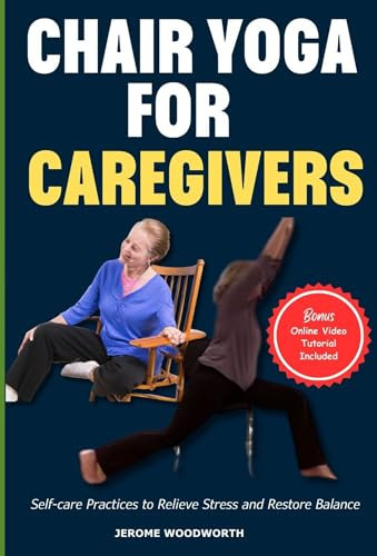 Chair Yoga For Caregivers: Self-care Practices to Relieve Stress and Restore Balance (English Edition)