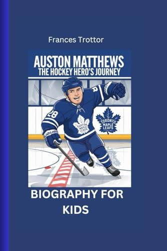 AUSTON MATTHEWS: The Hockey Hero Journey-Biography for Kids