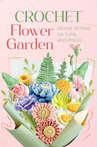 Crochet Flower Garden: Creative Patterns for Floral Masterpieces (English Edition)