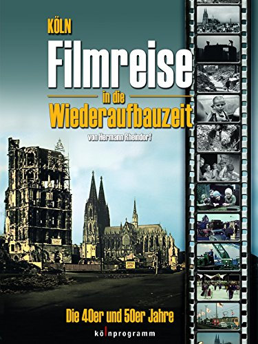 Köln: Filmreise in die Wiederaufbauzeit