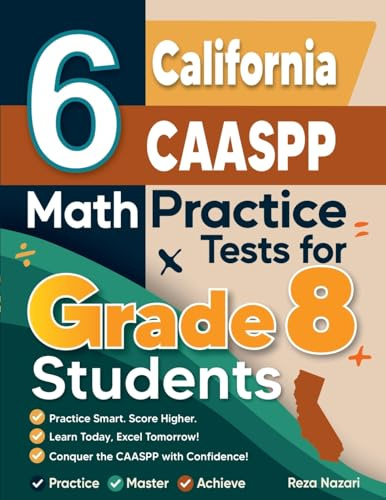 6 California CAASPP Math Practice Tests for Grade 8 Students: A Complete Guide to Building Math Mastery and Excelling on the California CAASPP Test