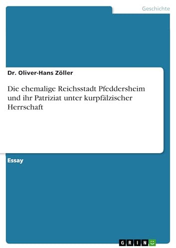 Die ehemalige Reichsstadt Pfeddersheim und ihr Patriziat unter kurpfälzischer Herrschaft