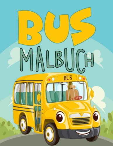 Bus Malbuch: Ein Lustiges Ausmalen mit Alten und Modernen Bussen, Reisebussen, Doppeldeckerbussen und mehr Mit 30 Wunderschön Malvorlagen - Perfekt ... ... großartiges Aktivitäts-Arbeitsbuch