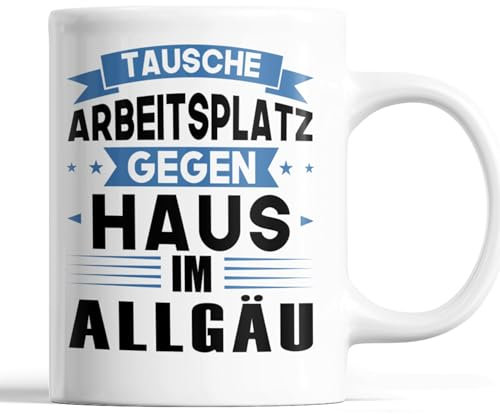 Allgäu Tasse | tausche Arbeitsplatz gegen Haus in Allgäu | Süddeutschland Geschenk Süde Tasse Berge Kaffeebecher lustig