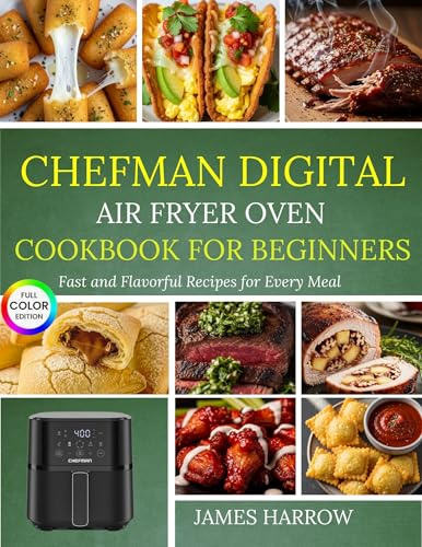 Chefman Digital Air Fryer Oven Cookbook For Beginners : Fast and Flavorful Recipes for Every Meal