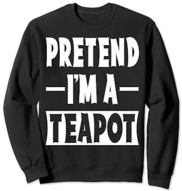 Pretend I'm A Teapot Costume Party Lazy Halloween Teapot Sweatshirt