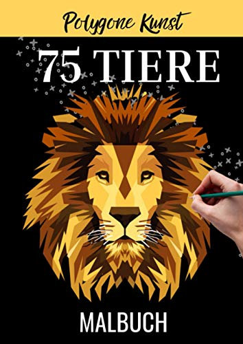 POLYGONE KUNST 75 TIERE MALBUCH: Malbuch mit 75 polygonen Tieren zum Ausmalen | Geschenk für Kinder ab 10 Jahren | Cooles Malbuch für Teenager | Kopiervorlage Lehrer | Bastelset Mädchen Jungen