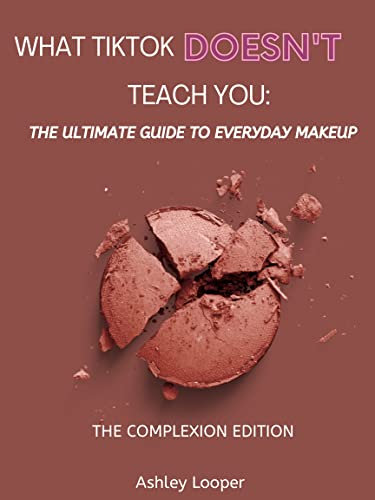 What TikTok Doesn't Teach You: The Ultimate Guide to Everyday Makeup: The Complexion Edition (English Edition)
