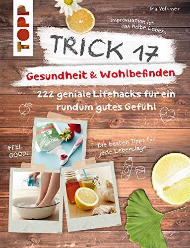 Trick 17 – Gesundheit & Wohlbefinden: 222 geniale Lifehacks für ein rundum gutes Gefühl