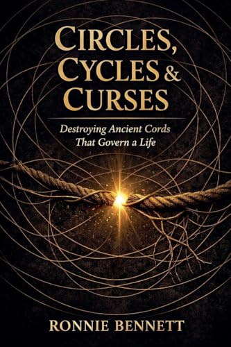 Circles, Cycles, & Curses: Destroying the Ancient Cords That Govern a Life