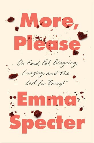 More, Please: On Food, Fat, Bingeing, Longing, and the Lust for Enough (English Edition)