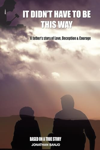 It Didn't Have to Be This Way: Part One: A father's story of love and deception