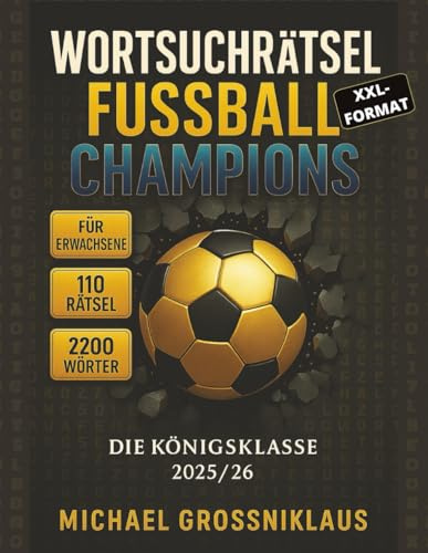 WORTSUCHRÄTSEL FUSSBALL CHAMPIONS: 110 Fussball-Wortsuchrätsel für Erwachsene – 2200 Wörter über Teams, Spieler, Stadien, Trainer, ... – Rätselspass & Geschenkidee für Fans