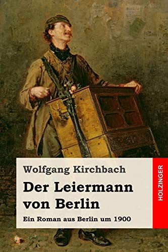 Der Leiermann von Berlin: Ein Roman aus Berlin um 1900