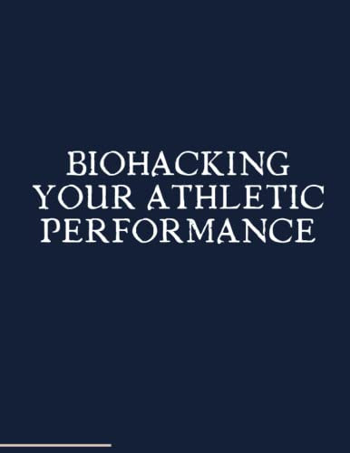 Biohacking Your Athletic Performance: A Guide to Maximizing Your Potential with Wearable Fitness Tech: Hacking Your Way to Fitness: A Comprehensive Guide to Biohacking and wearable fitness tech