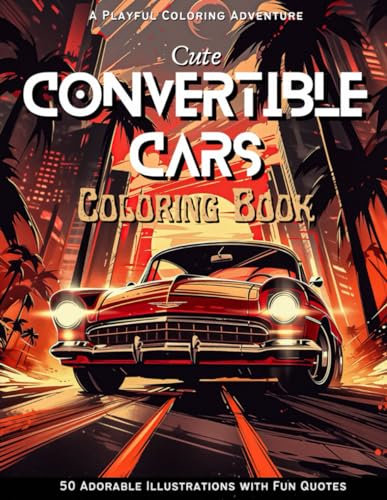 Cute Convertible Cars Coloring Book: A Playful Coloring Adventure: 50 Adorable Illustrations with Fun Quotes (Radiant Rides Coloring Adventure)