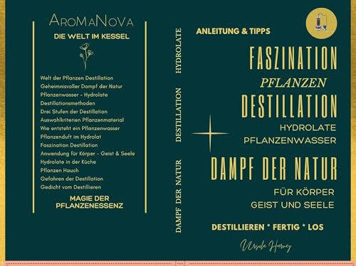 FASZINATION PFLANZEN DESTILLATION, Hydrolate, Pflanzenwasser für Körper Geist und Seele : Anleitung & Tipps - Destillieren * Fertig * Los - Die Welt im Kessel- AromaNova - Magie der Pflanzenessenz