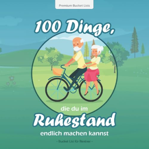 100 Dinge, die du im Ruhestand endlich machen kannst: Die wundervolle Bucket List für Rentner mit inspirierenden Texten und tollen Ideen | Blaue Edition