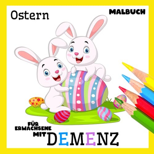 Malbuch für Erwachsene mit Demenz:Ostern: Eine Reihe Malbüchern für Anfänger, Senioren (Demenz, Alzheimer Krankheit, Parkinson Syndrom, kognitive ... (Bücher für Erwachsene mit Demenz)