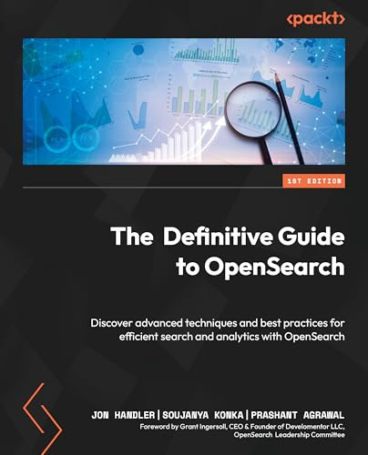 The Definitive Guide to OpenSearch: Discover advanced techniques and best practices for efficient search and analytics with OpenSearch