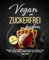 Vegan und Zuckerfrei backen: Backbuch mit 112 zuckerfreie und vegane Rezepte wie Kuchen, Torten, Kekse, Snacks, Aufläufe, Omelette, Muffins, Brot und Brötchen-mit Farbfotos