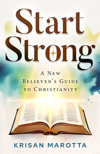 Start Strong: A New Believer's Guide to Christianity (The Essentials of Christianity Series, Band 1)