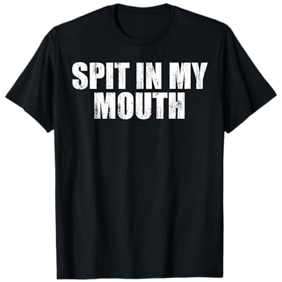 Spit in my mouth T-Shirt
