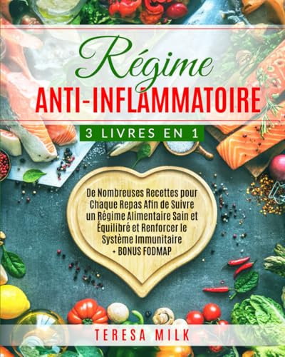 RÉGIME ANTI-INFLAMMATOIRE: 3 LIVRES EN 1: De Nombreuses Recettes pour Chaque Repas Afin de Suivre un Régime Alimentaire Sain et Équilibré et Renforcer le Système Immunitaire + BONUS FODMAP