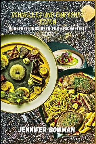 SCHNELLE UND EINFACHE MAHLZEIT FÜR BESCHÄFTIGTE LEUTE: Zeitsparende und einfache gesunde Rezepte für Tage mit wenig Energie
