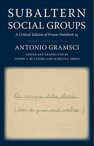 Subaltern Social Groups: A Critical Edition of Prison Notebook 25 (European Perspectives: A Series in Social Thought and Cultural Criticism)