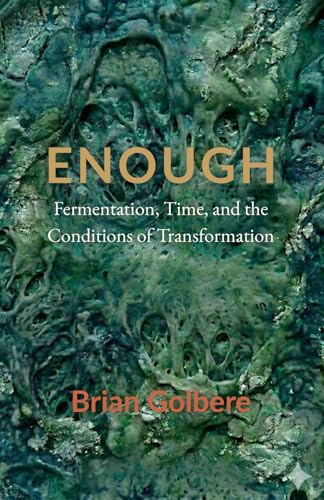 Enough: Fermentation, Time, and the Conditions of Transformation