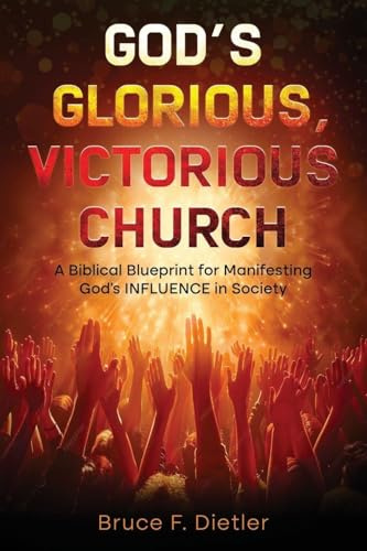 God's Glorious, Victorious Church: A Biblical Blueprint for Manifesting God's INFLUENCE in Society