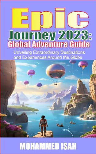 EPIC JOURNEY 2023: GLOBAL ADVENTURE GUIDE: Unveiling Extraordinary Destinations and Experiences Around the Globe (English Edition)