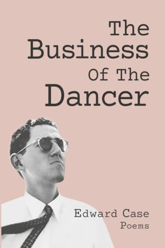 The Business Of The Dancer: Poems