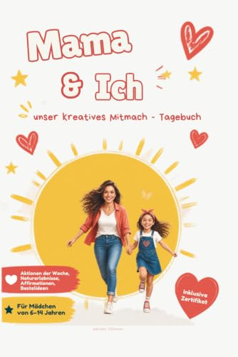 Mama und Ich - unser 5 Minuten Natur und Liebe Tagebuch: 52 Wochen mit Fragen, kreativen Ideen, Bastelprojekten und Ritualen für eine starke Mutter-Tochter-Bindung für Mädchen von 6-14 Jahren