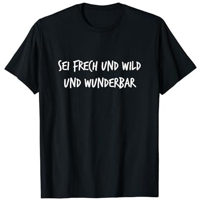 Sei frech und wild und wunderbar Lustiger Spruch T-Shirt