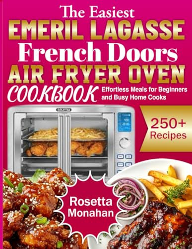The Easiest Emeril Lagasse French Doors Air Fryer Oven Cookbook: Effortless Meals for Beginners and Busy Home Cooks