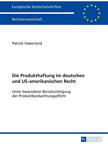 Die Produkthaftung im deutschen und US-amerikanischen Recht: Unter besonderer Beruecksichtigung der Produktbeobachtungspflicht