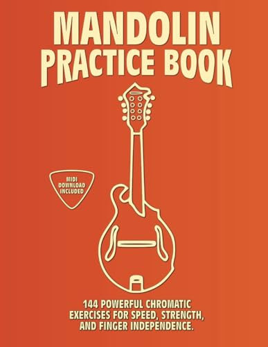 Mandolin Practice Book: 144 Chromatic Exercises to Boost Speed, Dexterity, and Strength in Your Mandolin Workout! Standard Tuning Edition (GDAE). Beginner to Advanced. Notes and Tabs.